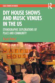 DIY House Shows and Music Venues in the US  Ethnographic Explorations of Place and Community (SOAS Studies in Music) (Premium)