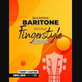 Beginning Baritone Ukulele Fingerstyle Songbook: Uke Like The Pros (Premium)