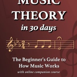 Music Theory in 30 Days: The Beginner’s Guide to How Music Works – With Online Companion Course (Premium)