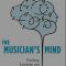 The Musician’s Mind: Teaching, Learning, and Performance in the Age of Brain Science (Premium)