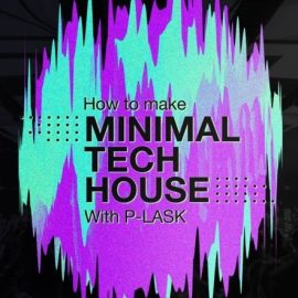Sonic Academy How to Make: Minimal Tech House with P-LASK [TUTORiAL] (Premium)