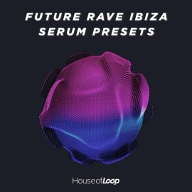 House Of Loop Future Rave Ibiza Serum Presets [Synth Presets, MiDi] (Premium)