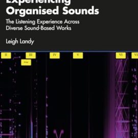 Experiencing Organised Sounds: The Listening Experience Across Diverse Sound-Based Works (Premium)